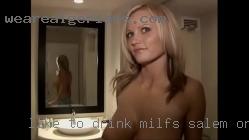 Like to drink and smoke and are milfs in Salem, Oregon hosting.